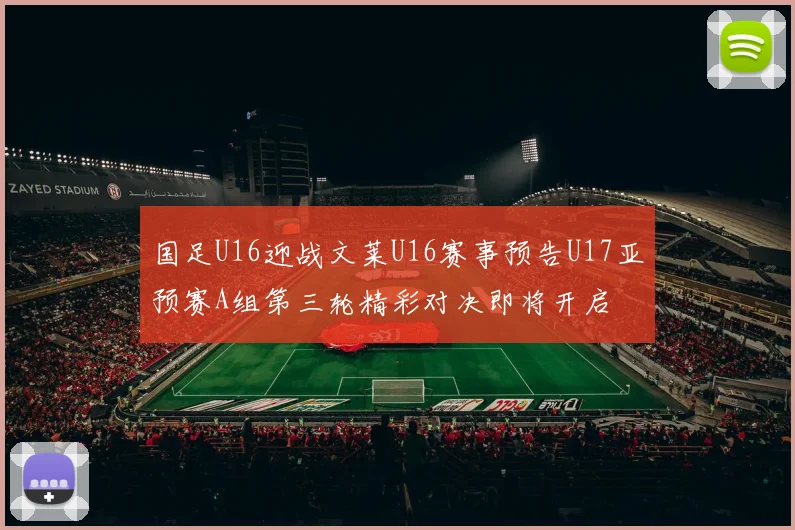 国足U16迎战文莱U16赛事预告U17亚预赛A组第三轮精彩对决即将开启