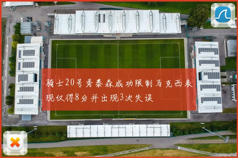 骑士20号秀泰森成功限制马克西表现仅得8分并出现3次失误