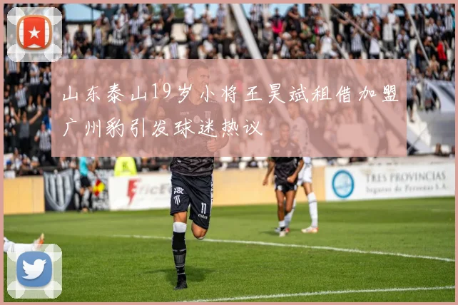 山东泰山19岁小将王昊斌租借加盟广州豹引发球迷热议