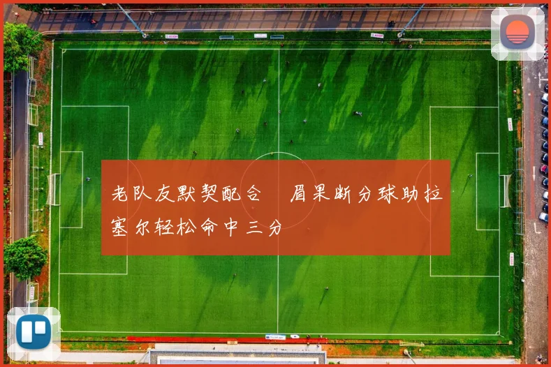老队友默契配合濃眉果断分球助拉塞尔轻松命中三分