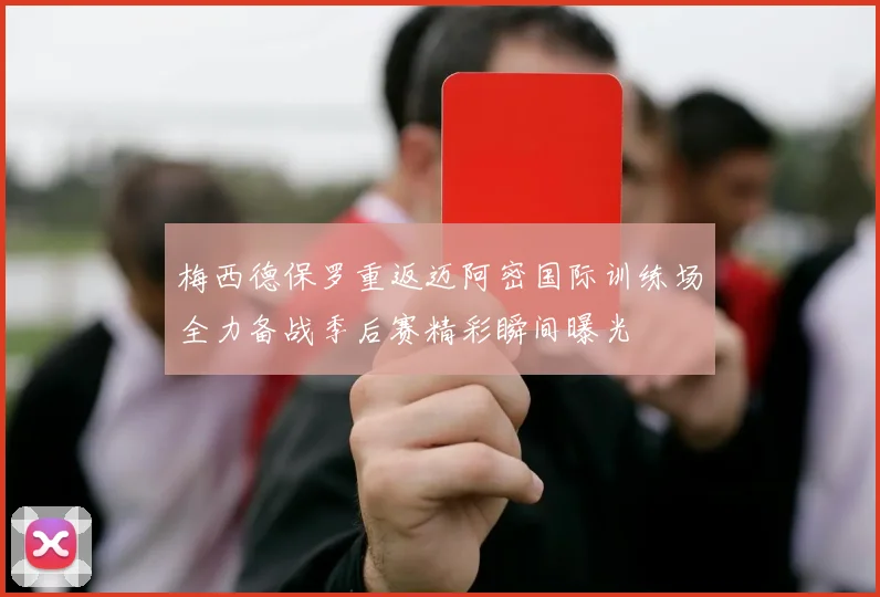 梅西德保罗重返迈阿密国际训练场全力备战季后赛精彩瞬间曝光